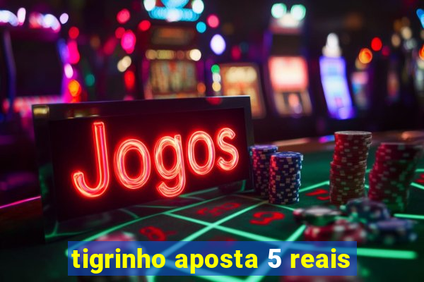 tigrinho aposta 5 reais