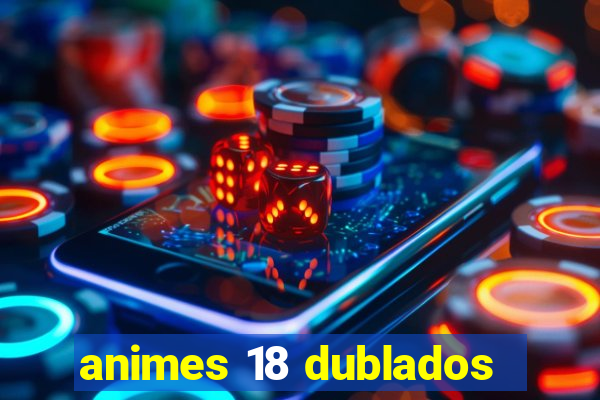 animes 18 dublados