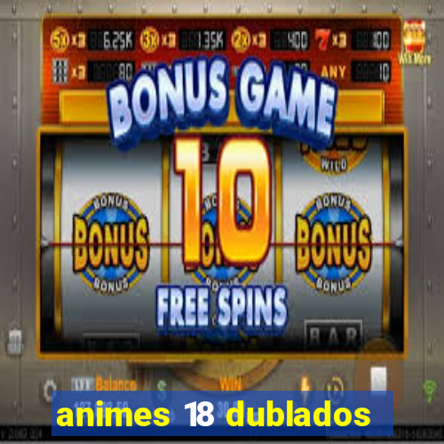 animes 18 dublados