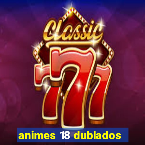 animes 18 dublados