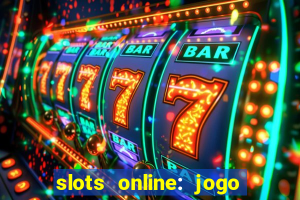 slots online: jogo ca?a níquel