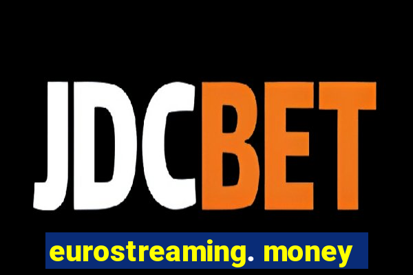 eurostreaming. money