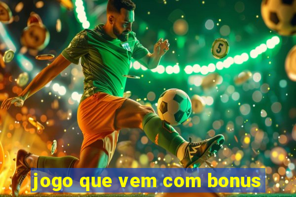 jogo que vem com bonus