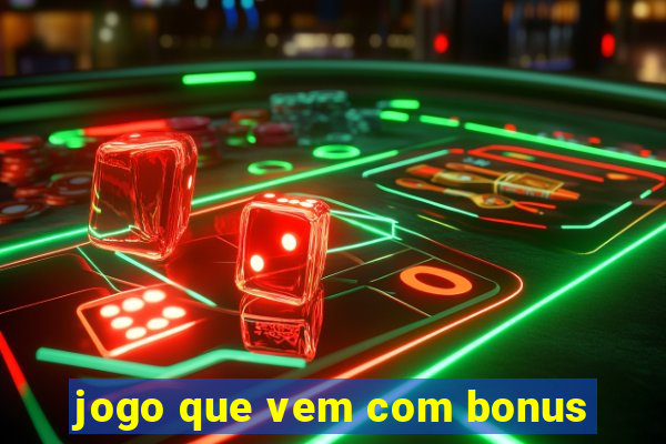 jogo que vem com bonus