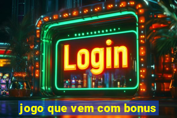 jogo que vem com bonus