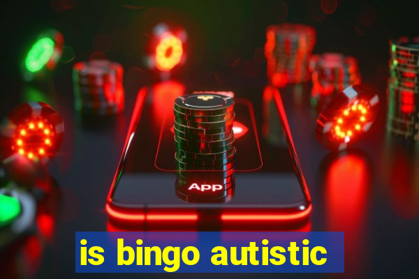 is bingo autistic