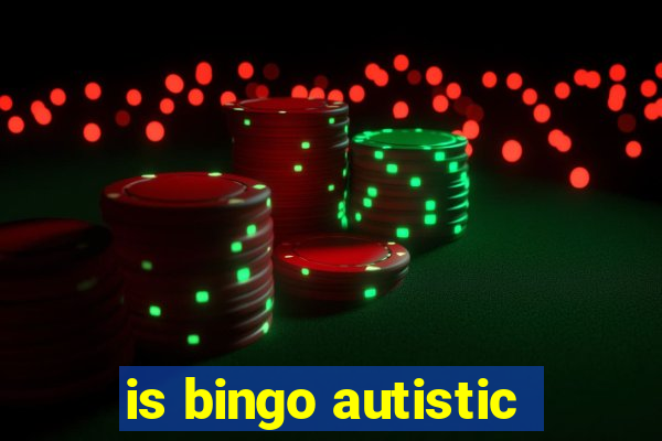 is bingo autistic