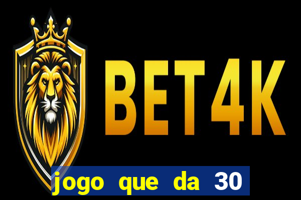 jogo que da 30 reais de bonus