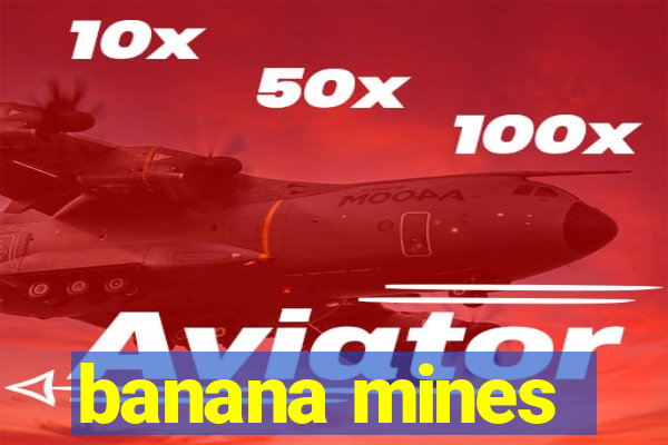 banana mines