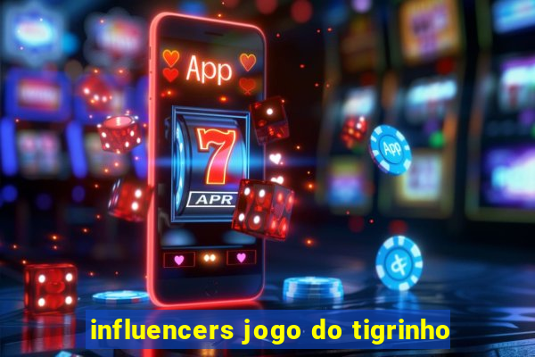 influencers jogo do tigrinho