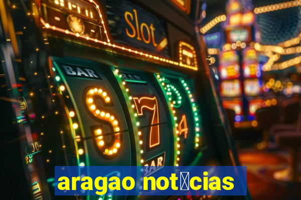 aragao not铆cias