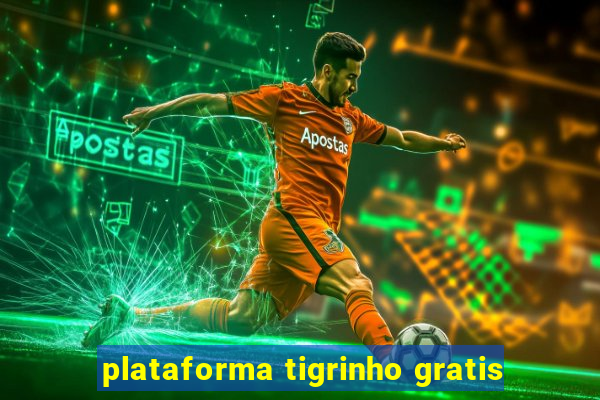 plataforma tigrinho gratis