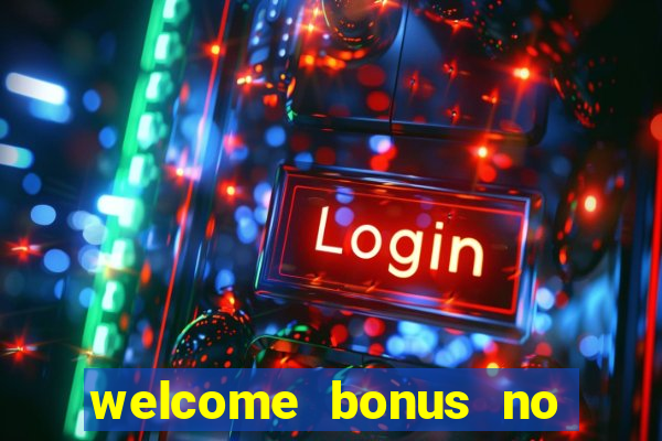 welcome bonus no deposit casino