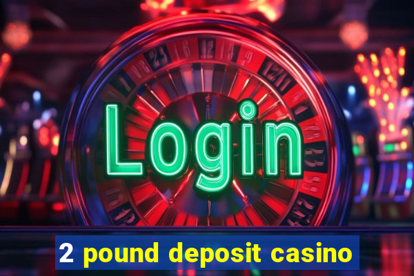 2 pound deposit casino