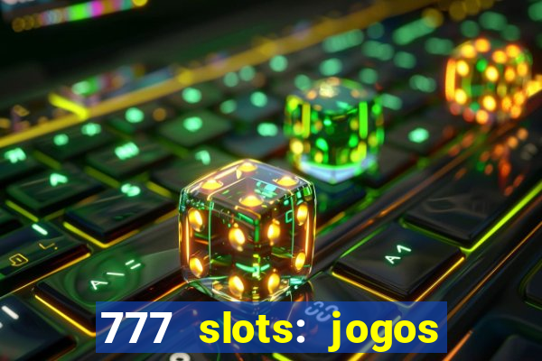 777 slots: jogos casino online