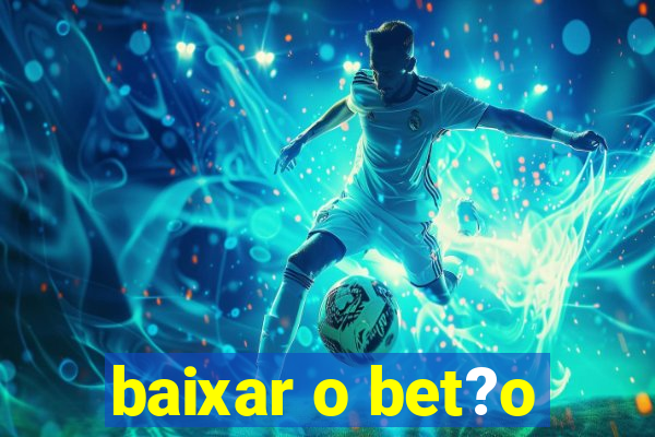 baixar o bet?o