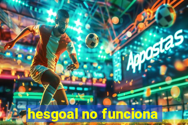 hesgoal no funciona