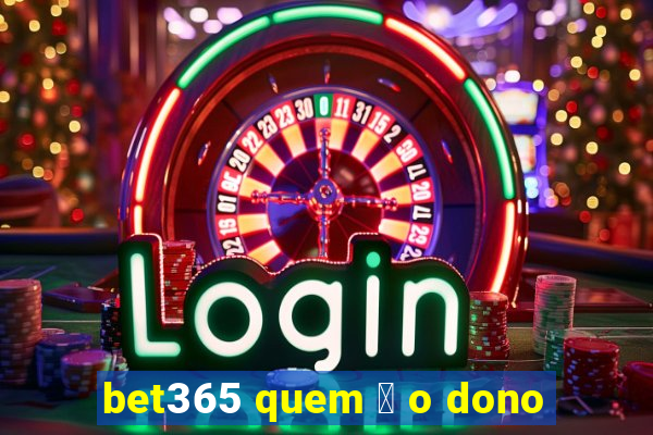 bet365 quem 茅 o dono