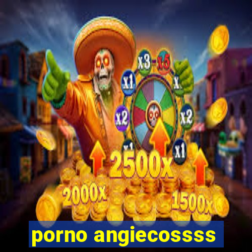 porno angiecossss