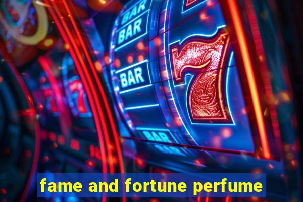 fame and fortune perfume