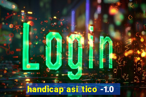 handicap asi谩tico -1.0