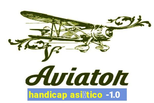 handicap asi谩tico -1.0