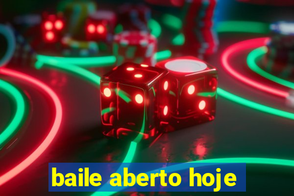 baile aberto hoje