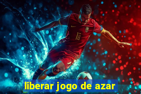 liberar jogo de azar