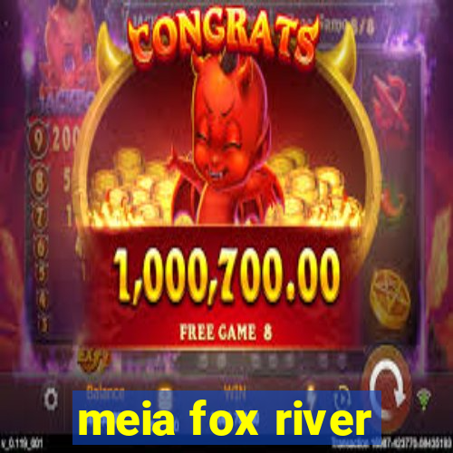 meia fox river