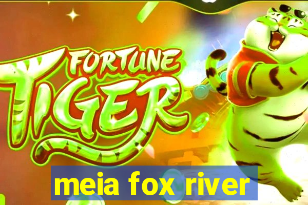 meia fox river