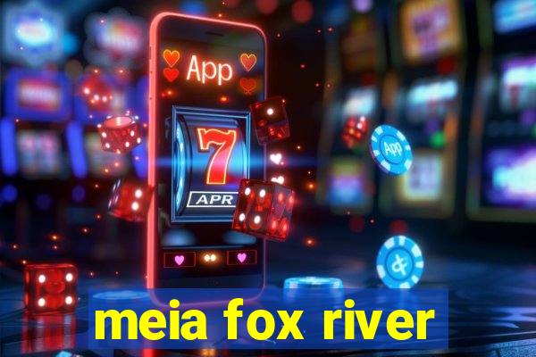 meia fox river