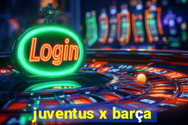 juventus x barça