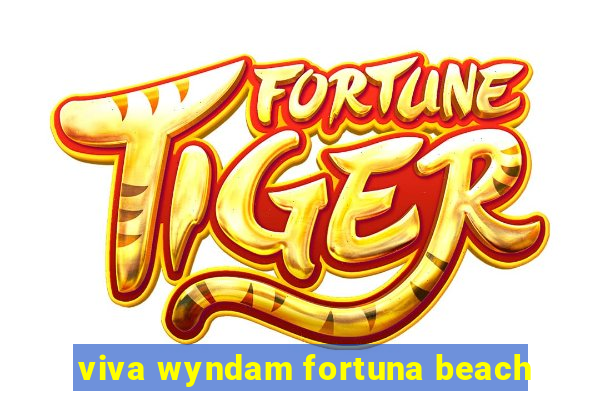 viva wyndam fortuna beach