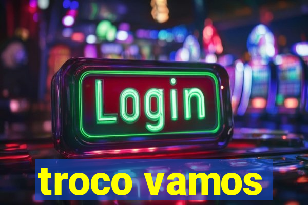 troco vamos