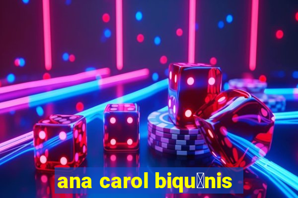 ana carol biqu铆nis