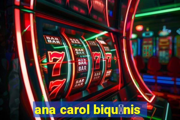 ana carol biqu铆nis