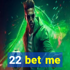 22 bet me