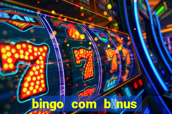 bingo com b么nus gr谩tis no cadastro