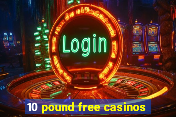 10 pound free casinos