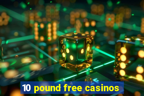 10 pound free casinos