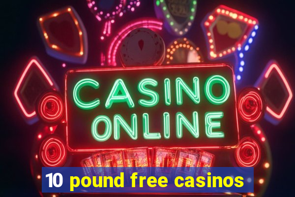 10 pound free casinos