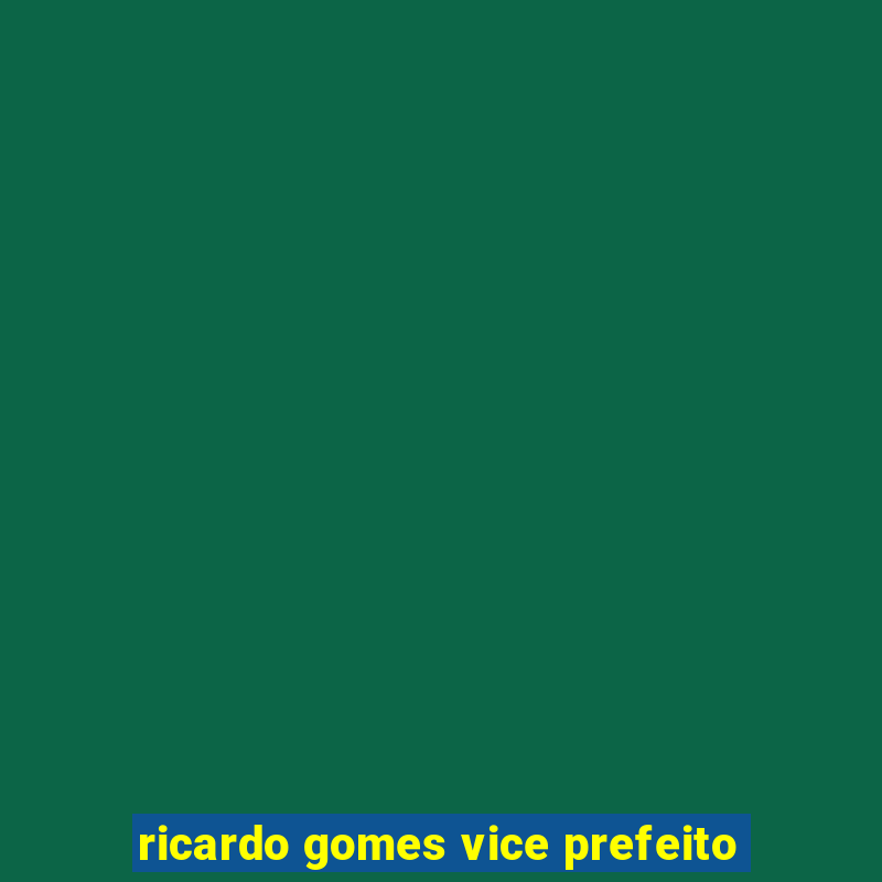 ricardo gomes vice prefeito