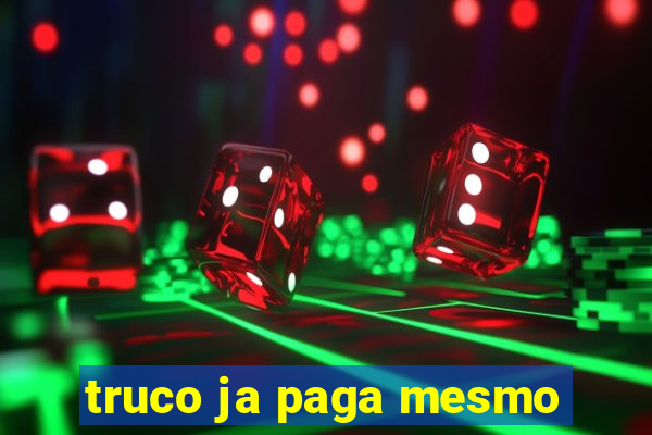 truco ja paga mesmo