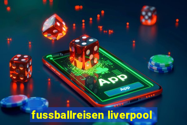 fussballreisen liverpool