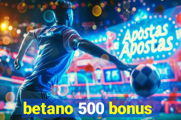 betano 500 bonus