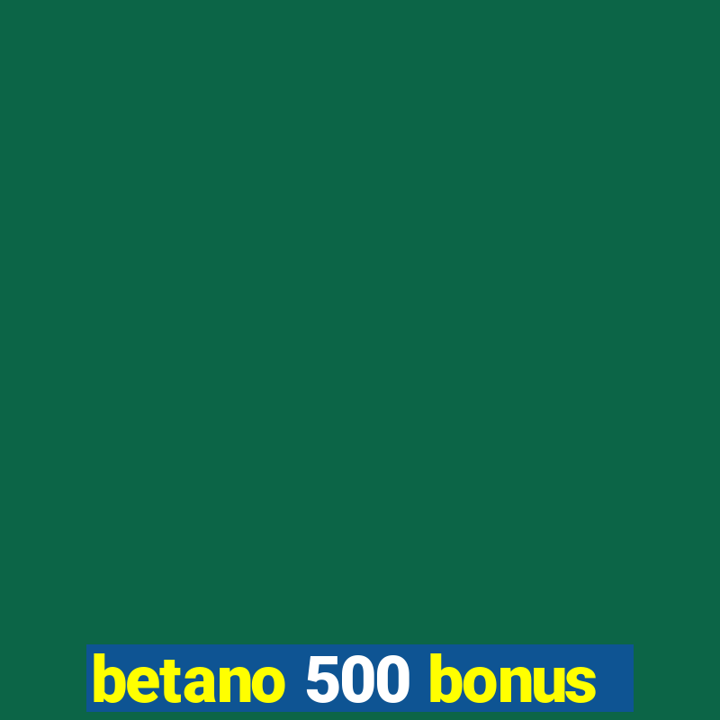 betano 500 bonus