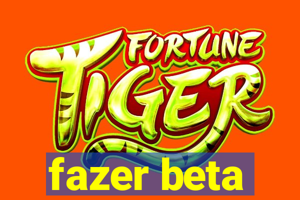 fazer beta