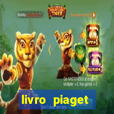 livro piaget desenvolvimento infantil pdf