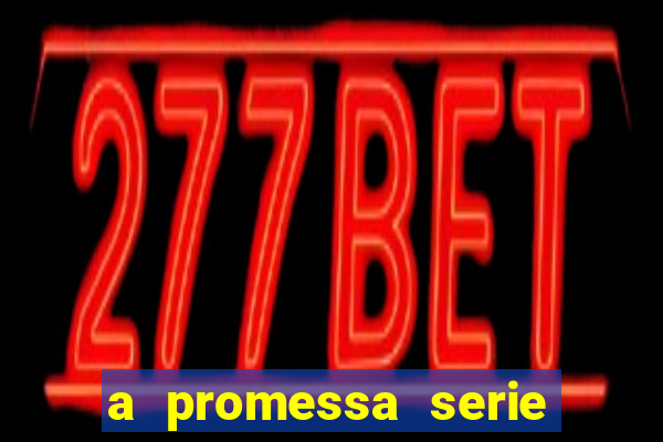 a promessa serie onde assistir