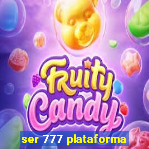 ser 777 plataforma